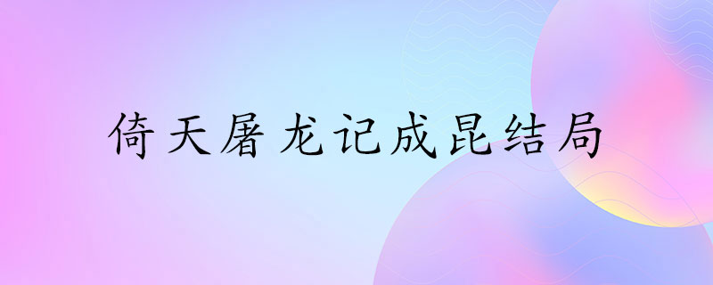 倚天屠龙记成昆的结局是？
