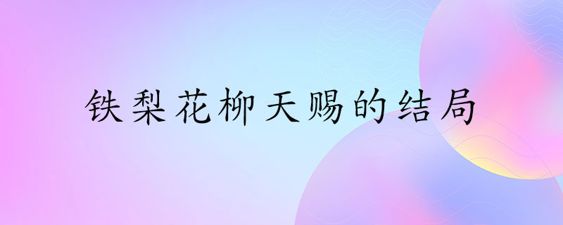 铁梨花柳天赐的结局是啥