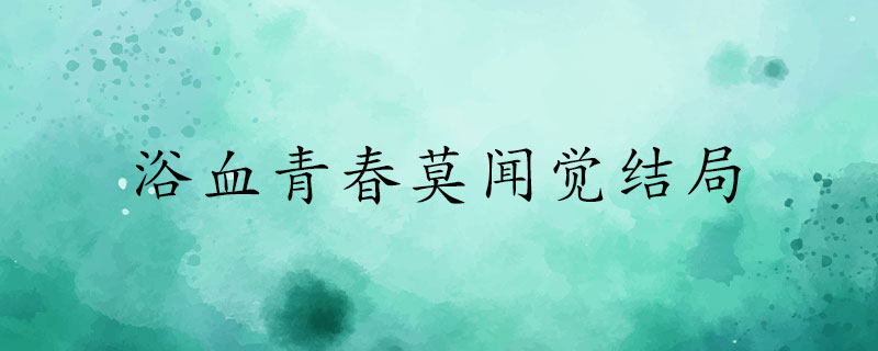 浴血青春莫闻觉结局是啥