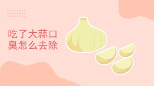 吃了大蒜口臭怎么去除