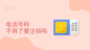 电话号码不用了要注销吗