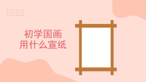 初学国画用什么宣纸