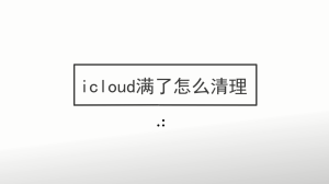 icloud满了怎么清理