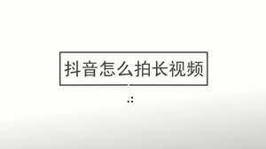 抖音怎么拍长视频