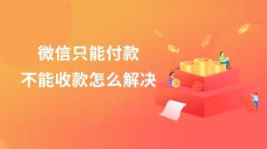 微信只能付款不能收款怎么解决