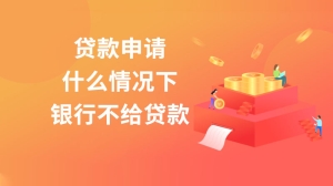 贷款申请，什么情况下银行不给贷款