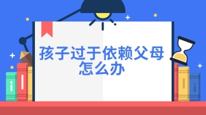 孩子过于依赖父母怎么办