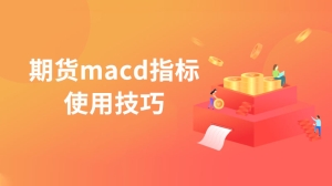 期货macd指标使用技巧有哪些