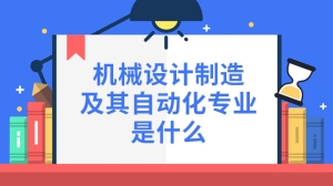 机械设计制造及其自动化专业是什么