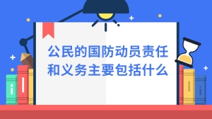 公民的国防动员责任和义务主要包括什么