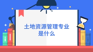 土地资源管理专业是什么