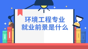 环境工程专业就业前景是什么