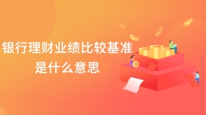 银行理财业绩比较基准是什么意思