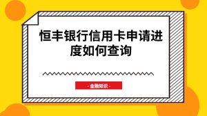 恒丰银行信用卡申请进度如何查询