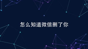 怎么知道微信删了你