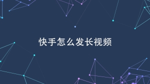 快手长视频怎么发