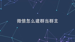 微信怎么创建新群当群主