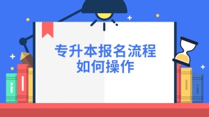 专升本报名流程如何操作