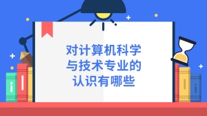 对计算机科学与技术专业的认识有哪些