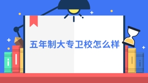 五年制大专卫校怎么样