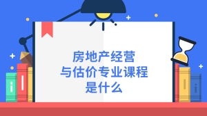 房地产经营与估价专业课程是什么