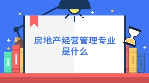 房地产经营管理专业是什么