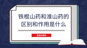 铁棍山药和淮山药的区别和作用是什么