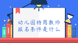 幼儿园特岗教师报名条件是什么