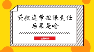 贷款连带担保责任后果是啥