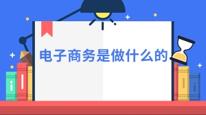 电子商务是做什么的