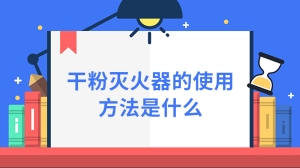 干粉灭火器的使用方法是什么