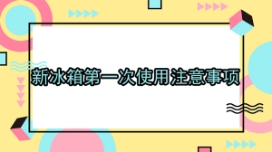 新冰箱第一次使用注意事项