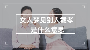 女人梦见别人戴孝是什么意思