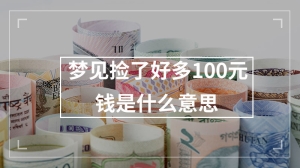 梦见捡了好多100元钱是什么意思