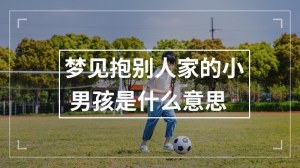 梦见抱别人家的小男孩是什么意思