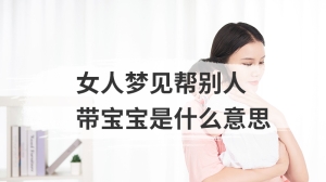 女人梦见帮别人带宝宝是什么意思