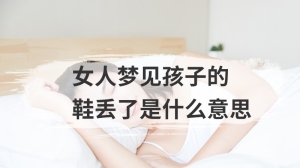 女人梦见孩子的鞋丢了是什么意思