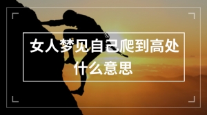 女人梦见自己爬到高处什么意思