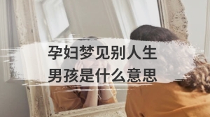 孕妇梦见别人生男孩是什么意思