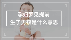 孕妇梦见提前生了男孩是什么意思