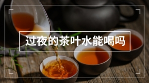 过夜的茶叶水能喝吗