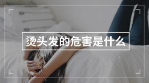 烫头发的危害是什么