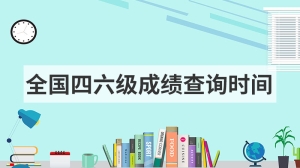 全国四六级成绩查询时间