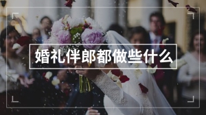 婚礼伴郎都做些什么