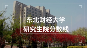 东北财经大学研究生院分数线