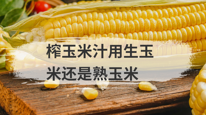 榨玉米汁用生玉米还是熟玉米
