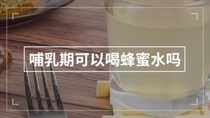 哺乳期可以喝蜂蜜水吗