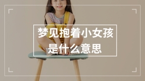 梦见抱着小女孩是什么意思