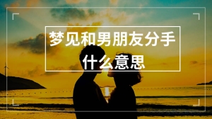 梦见和男朋友分手什么意思