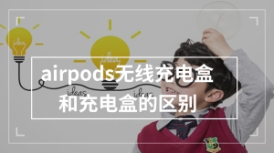 airpods无线充电盒和充电盒的区别